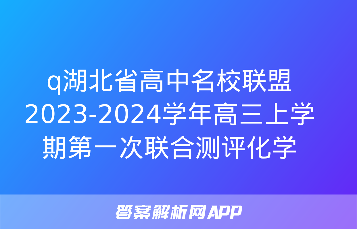 q湖北省高中名校联盟2023-2024学年高三上学期第一次联合测评化学