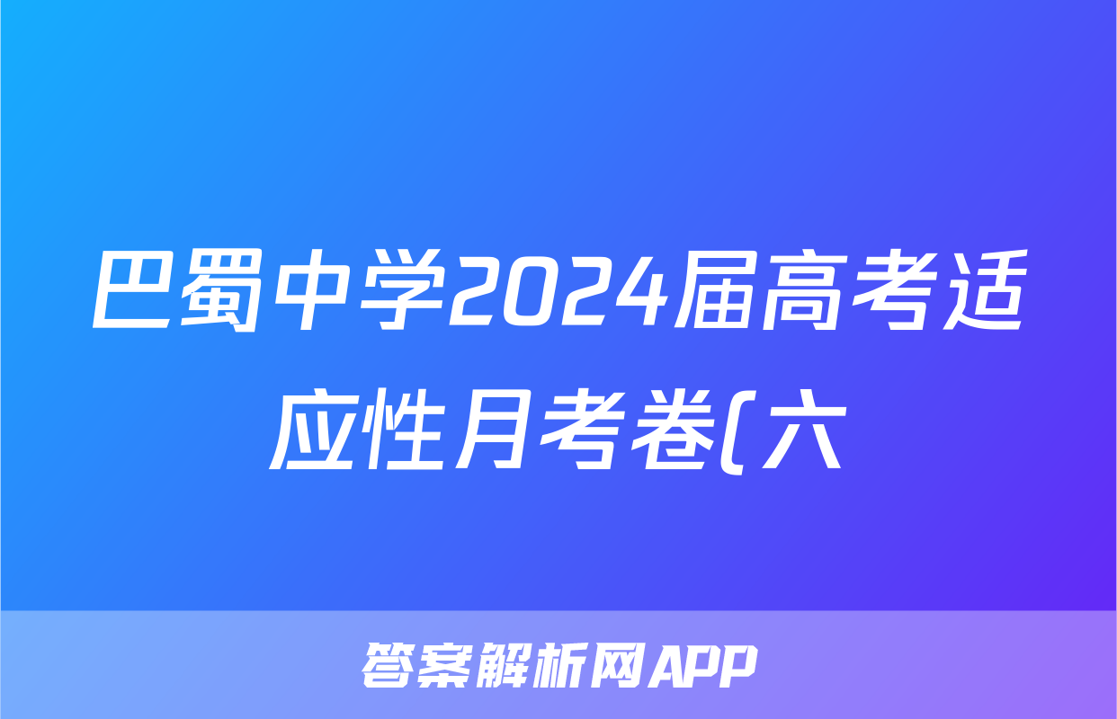 巴蜀中学2024届高考适应性月考卷(六)黑黑白黑黑黑黑化学答案
